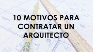 10 motivos para contratar un arquitecto